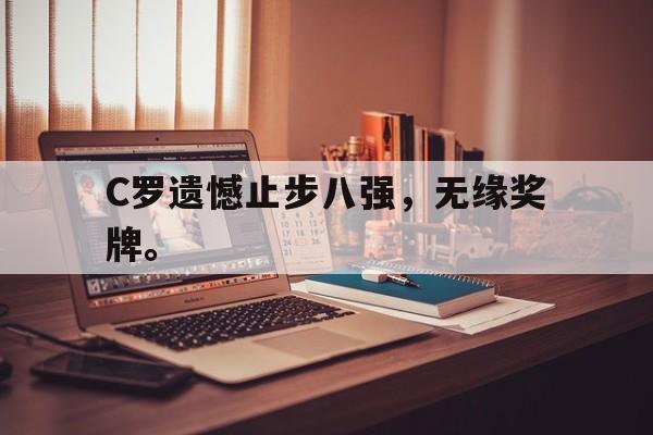 kaiyun官网-C罗遗憾止步八强，无缘奖牌。