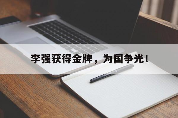 开云,kaiyun-李强获得金牌，为国争光！