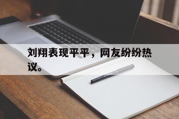 开云app-刘翔表现平平，网友纷纷热议。