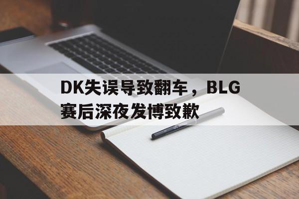 DK失误导致翻车,BLG赛后深夜发博致歉 DK失误导致翻车,BLG赛后深夜发博致歉