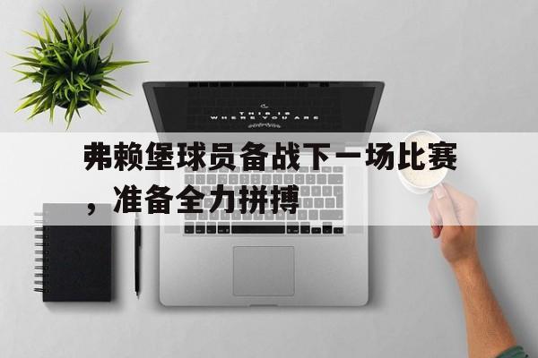 弗赖堡球员备战下一场比赛，准备全力拼搏