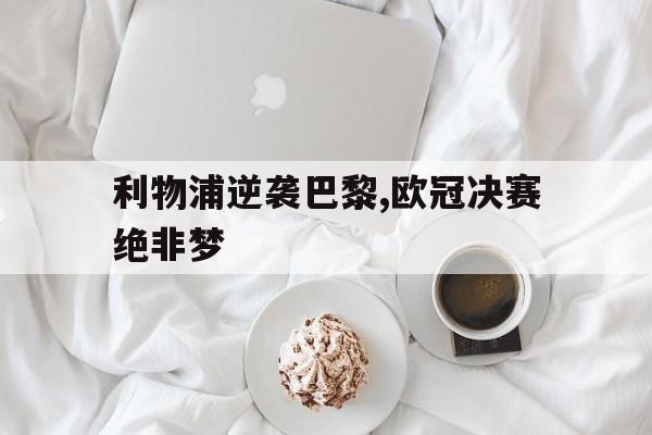 利物浦逆袭巴黎,欧冠决赛绝非梦