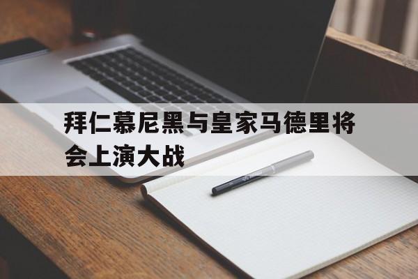 拜仁慕尼黑与皇家马德里将会上演大战