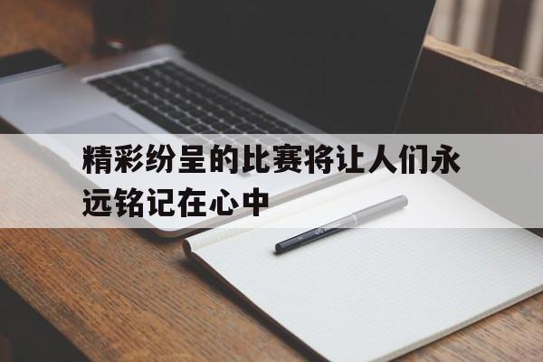 精彩纷呈的比赛将让人们永远铭记在心中